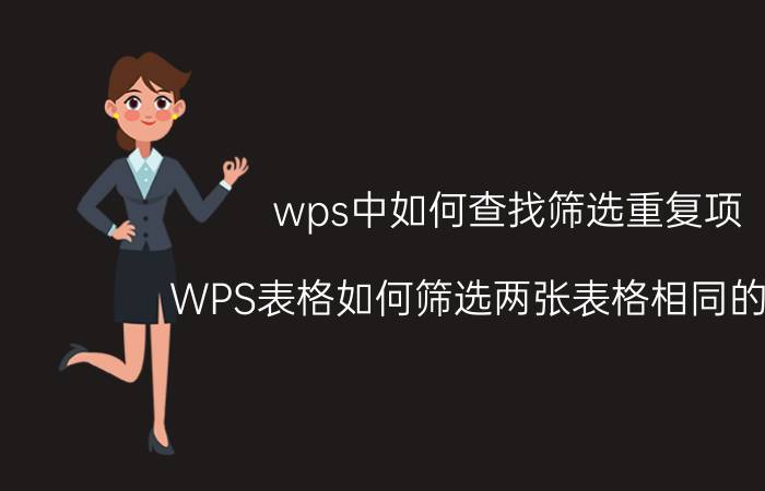 wps中如何查找筛选重复项 WPS表格如何筛选两张表格相同的部分？